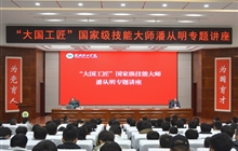 “大國工匠”、國家級(jí)技能大師、我校特聘教授潘從明應(yīng)邀來校作專題講座